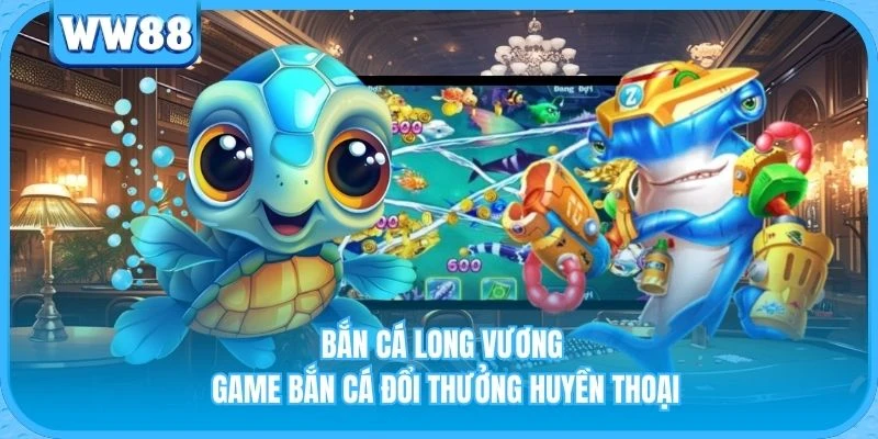 Bắn Cá Long Vương - Game Bắn Cá Đổi Thưởng Huyền Thoại Bắn Cá Long Vương - Game Bắn Cá Đổi Thưởng Huyền Thoại