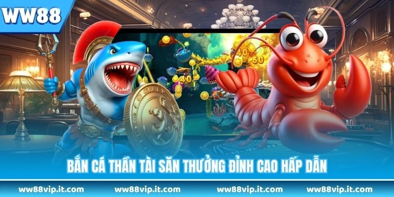 Bắn Cá Thần Tài - Trò Chơi Săn Thưởng Hấp Dẫn Nhất Năm Bắn cá Thần Tài săn thưởng đỉnh cao hấp dẫn