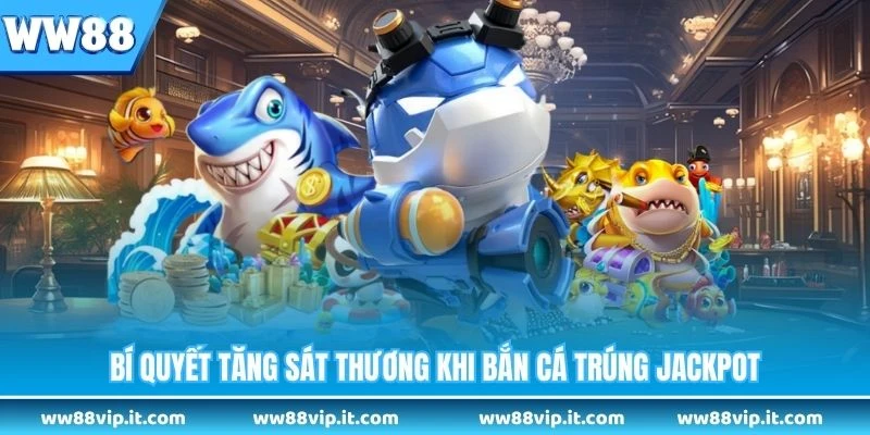 Bắn Cá Trúng Jackpot - 5 Bí Quyết Giúp Bạn Tăng Cơ Hội Bí quyết tăng sát thương khi bắn cá trúng jackpot