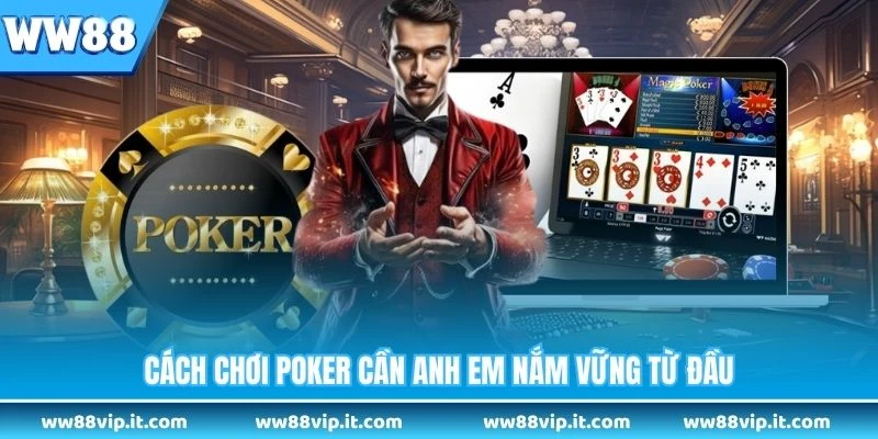 Cách Chơi Poker WW88 - Hướng Dẫn Chi Tiết Từ A Đến Z Cách chơi Poker cần anh em nắm vững từ đầu