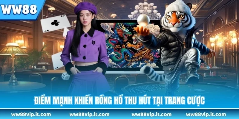 Điểm mạnh khiến rồng hổ thu hút tại trang cược