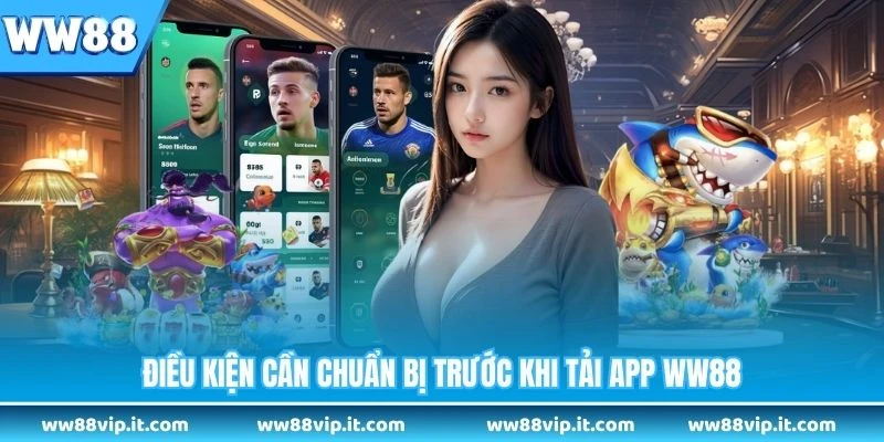 Tải App WW88 Điều kiện cần chuẩn bị trước khi tải app WW88