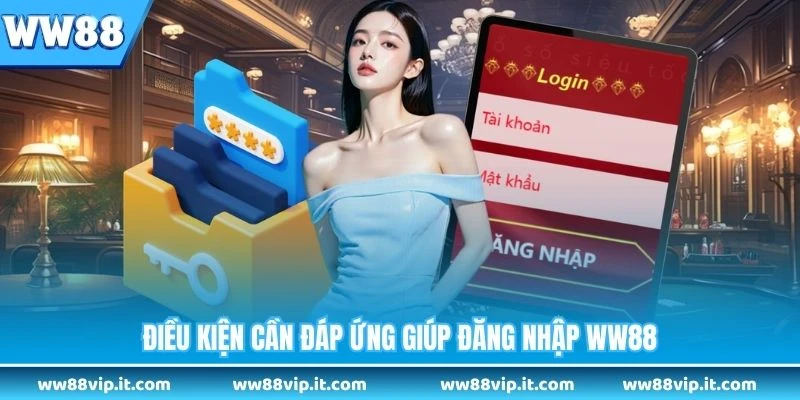Đăng Nhập WW88 Điều kiện cần đáp ứng giúp đăng nhập WW88