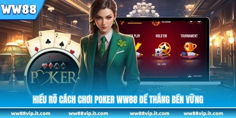 Cách Chơi Poker WW88 - Hướng Dẫn Chi Tiết Từ A Đến Z Hiểu rõ cách chơi Poker WW88 để thắng bền vững