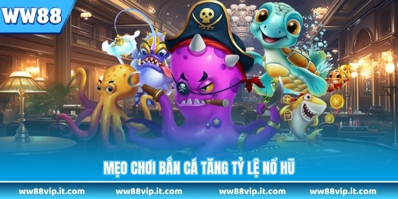 Bắn Cá Trúng Jackpot - 5 Bí Quyết Giúp Bạn Tăng Cơ Hội Mẹo chơi bắn cá tăng tỷ lệ nổ hũ