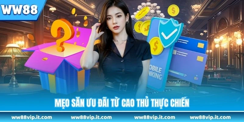 Mẹo săn ưu đãi từ cao thủ thực chiến