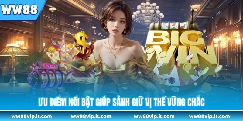 Ưu điểm nổi bật giúp sảnh giữ vị thế vững chắc